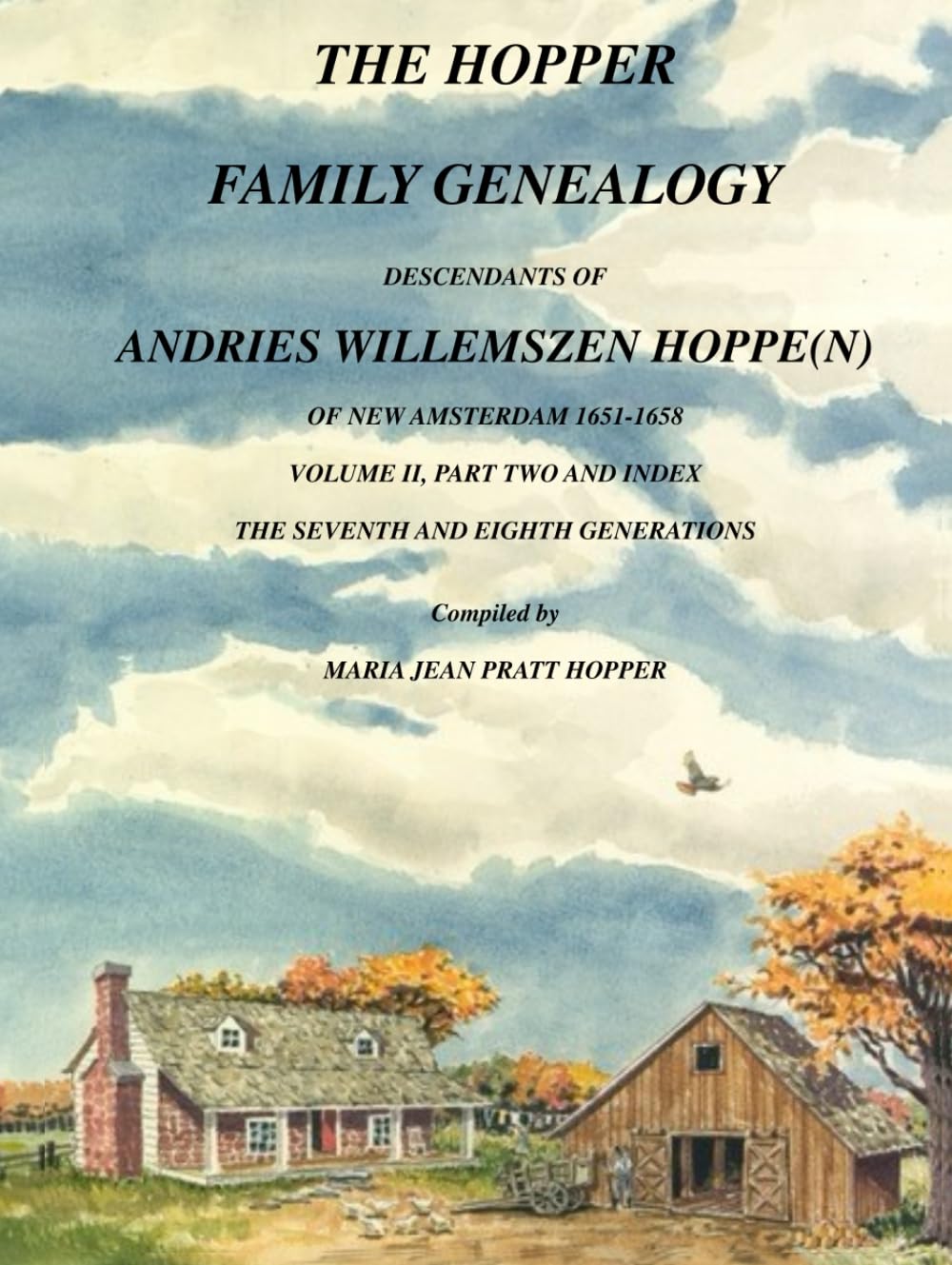 THE HOPPER FAMILY GENEALOGY DESCENDANTS OF ANDRIES WILLEMSZEN HOPPE(N) OF NEW AMSTERDAM 1651-1658: VOLUME II, PART TWO AND INDEX