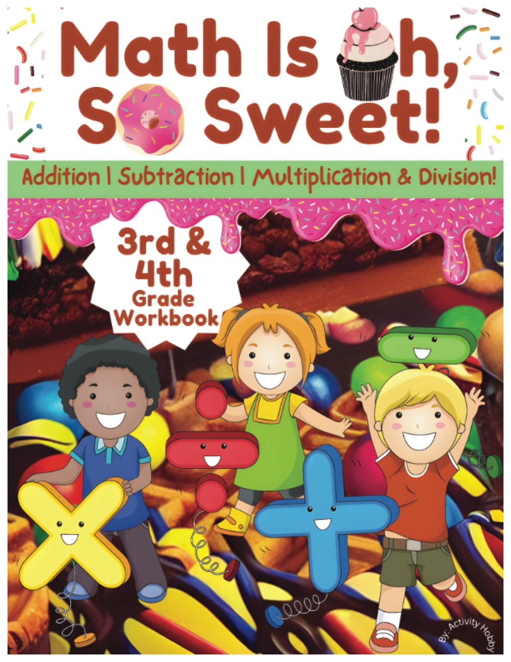 Math Is Oh, So Sweet!: A 'Delicious' Colorful Math Workbook for 3rd & 4th-Graders Featuring Addition, Subtraction, Multiplication & Division