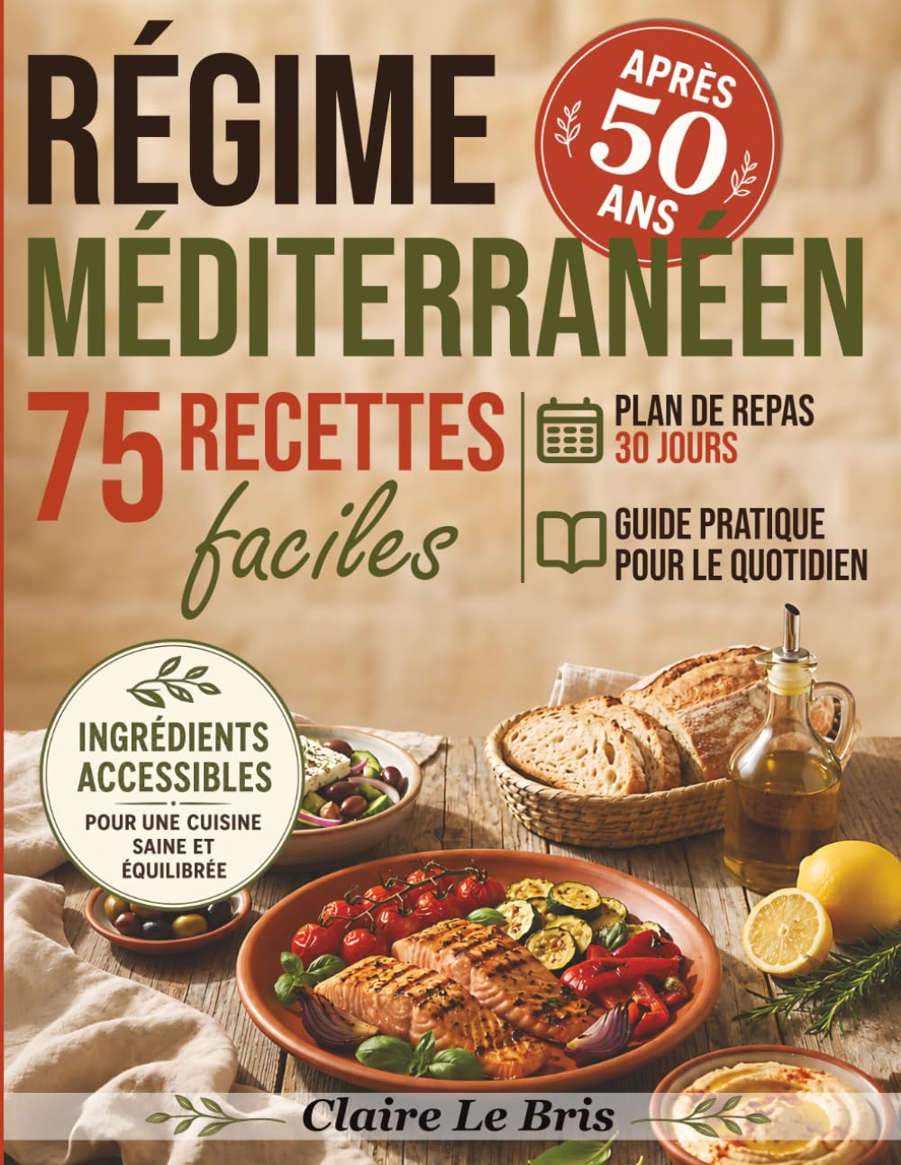 Régime Méditerranéen Après 50 Ans: 75 recettes faciles, plan de repas sur 30 jours et guide pratique pour adopter le régime méditerranéen au quotidien