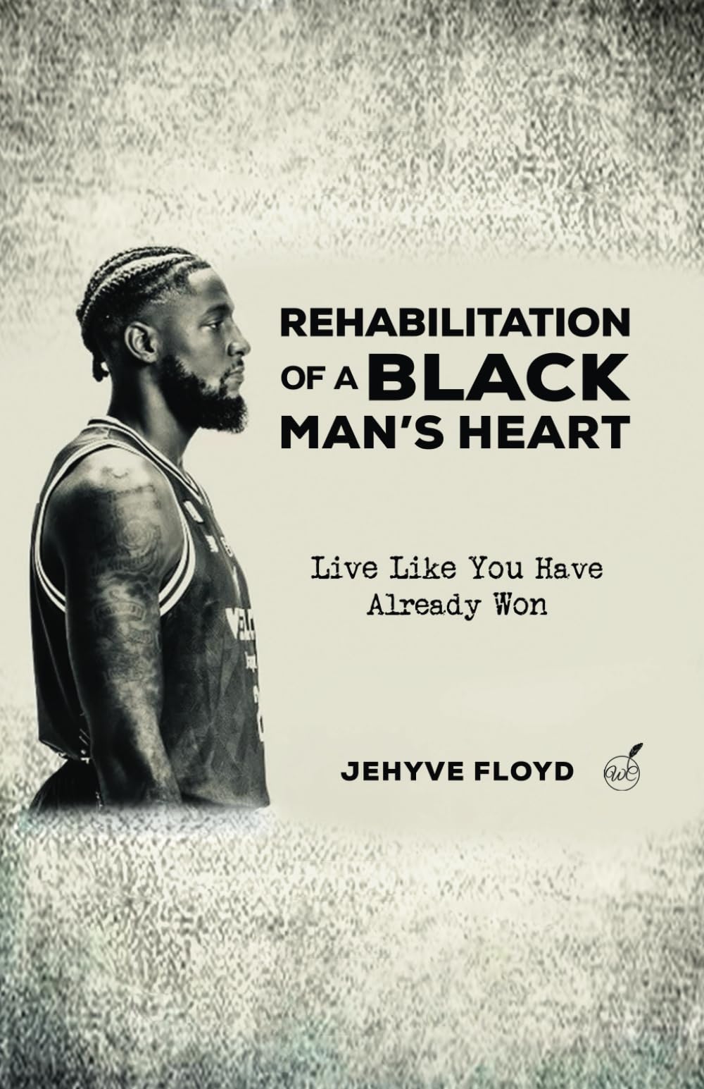 Rehabilitation of a Black Man's Heart: Live Like You Already Won