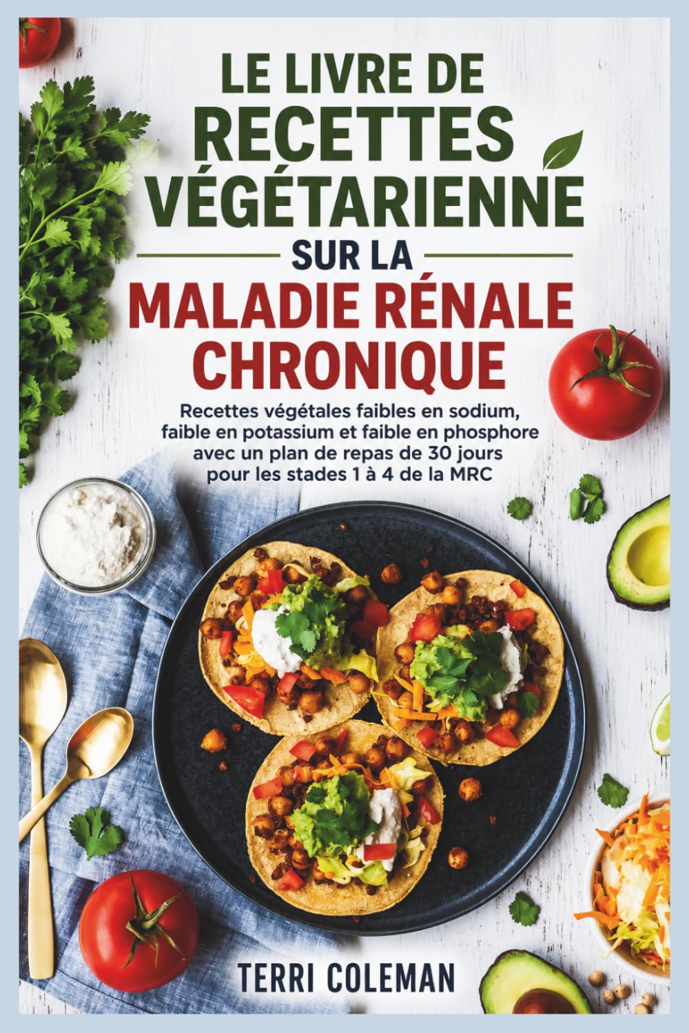 LE LIVRE DE RECETTES VÉGÉTARIENNE SUR LA MALADIE RÉNALE CHRONIQUE: Recettes végétales faibles en sodium, faible en potassium et faible en phosphore ... de 30 jours pour les stades 1 à 4 de la MRC