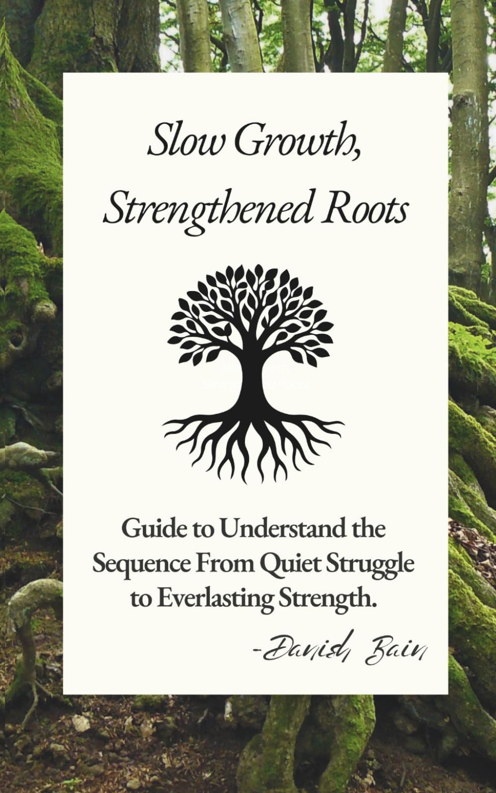 Slow Growth, Strengthened Roots: Guide to Understand the Sequence From Quiet Struggle to Everlasting Strength.