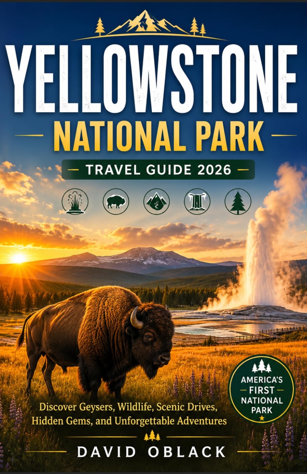 Yellowstone National Park Travel Guide 2026: The Ultimate Guide to Geysers, Wildlife, Scenic Drives, and Unforgettable Adventures