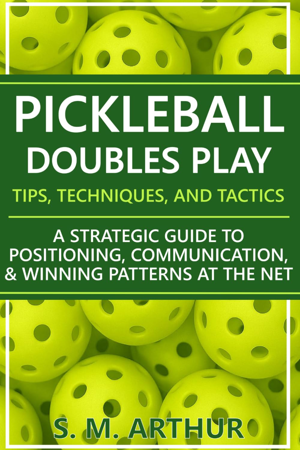 Pickleball Doubles Play - Tips, Techniques, and Tactics: A Strategic Guide to Positioning, Communication, & Winning Patterns at the Net (The Essential Pickleball Collection)