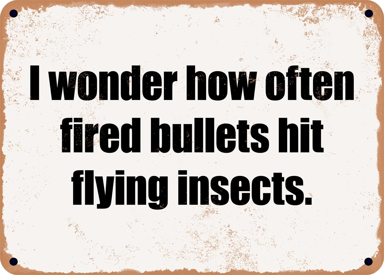 Miaomansenstore Metal Sign - I Wonder How Often Fired Bullets Hit Flying Insects Home Decor