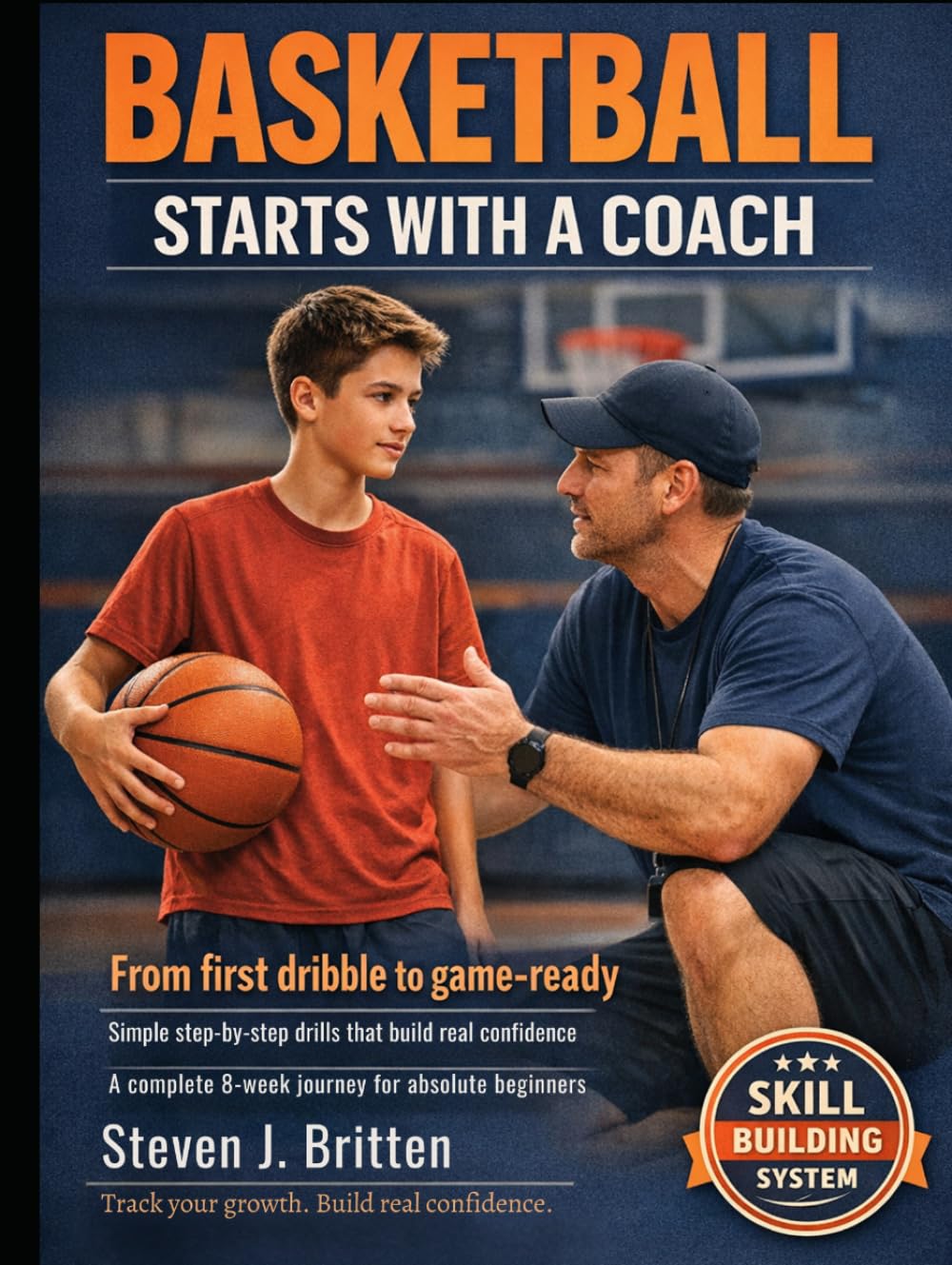 BASKETBALL START WITH A COACH: From first dribble to game-ready. Simple step-by-step drills that build real confidence, a complete 8-week journey for absolute beginners