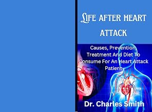 Life after heart attack: causes, prevention, treatment and diet to consume for an heart attack patient