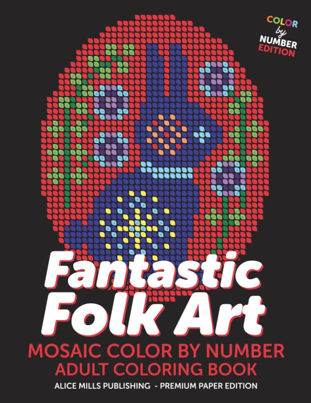 Fantastic Folk Art: Mosaic Color By Number - Adult Coloring Book (Alice Mills Color By Number - Premium Paper)