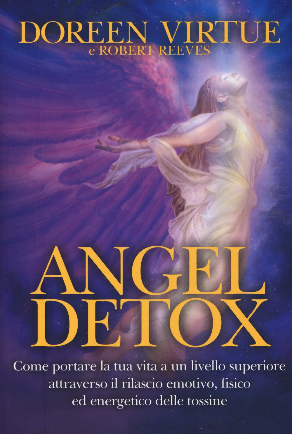 Angel Detox. Come Portare La Tua Vita Ad Un Livello Superiore Attraverso Il Rilascio Emotivo, Fisico Ed Energetico - 4