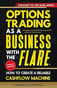 Options Trading As A Business With The Flare My Complete, Proven Strategy To Generate Consistent, Predictable, High-Probability, Low-Risk Income