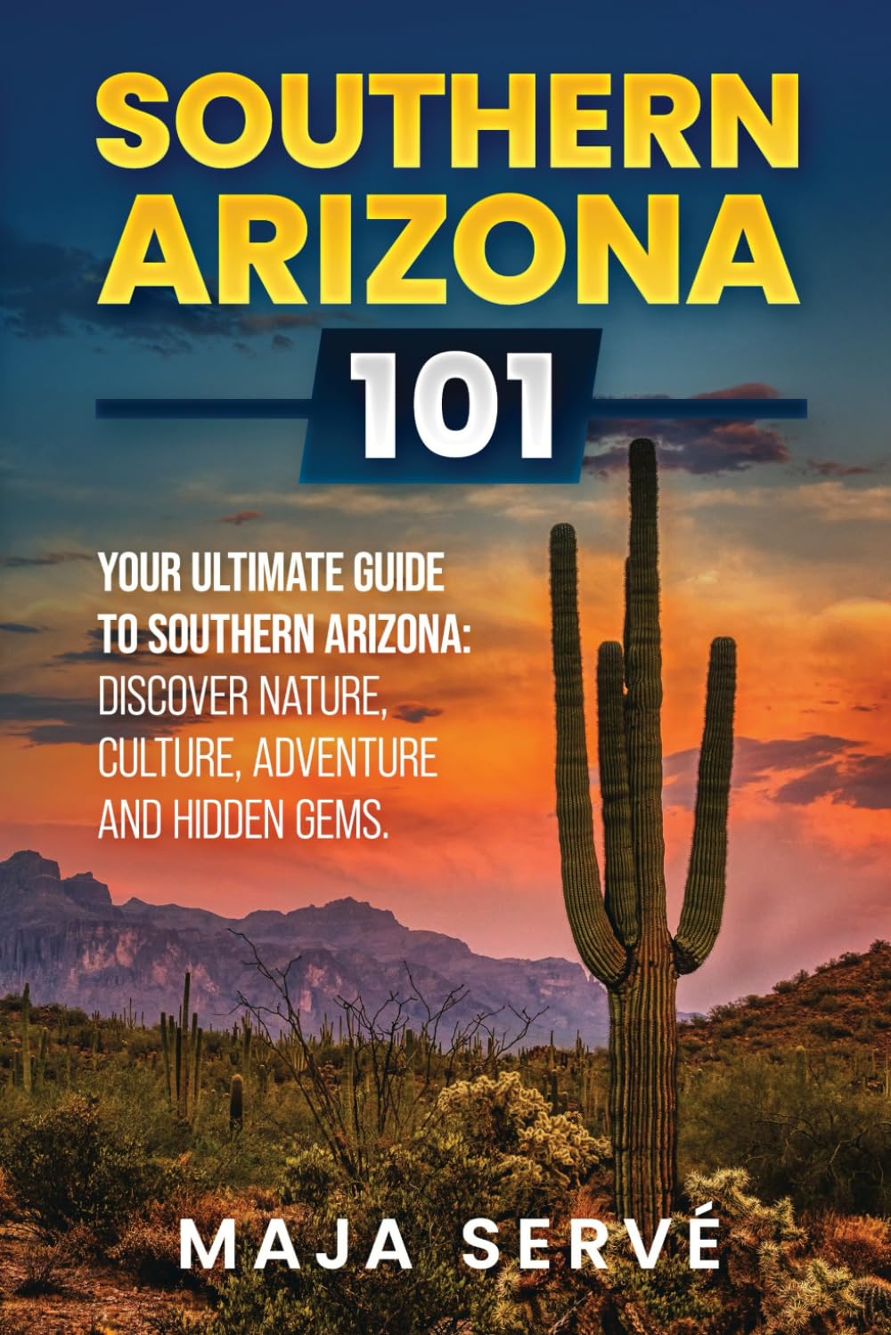 Southern Arizona 101: Your Ultimate Guide to Southern Arizona, Discover Nature, Culture, Adventure and Hidden Gems