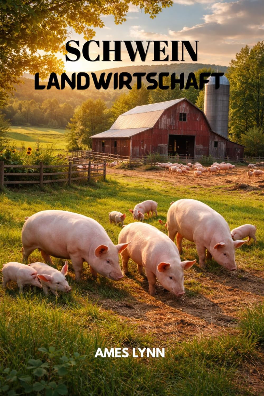 Leitfaden zur Schweinezucht: Gesunde und rentable Schweine züchten – mit bewährten Techniken für Fütterung, Zucht und Betriebsführung