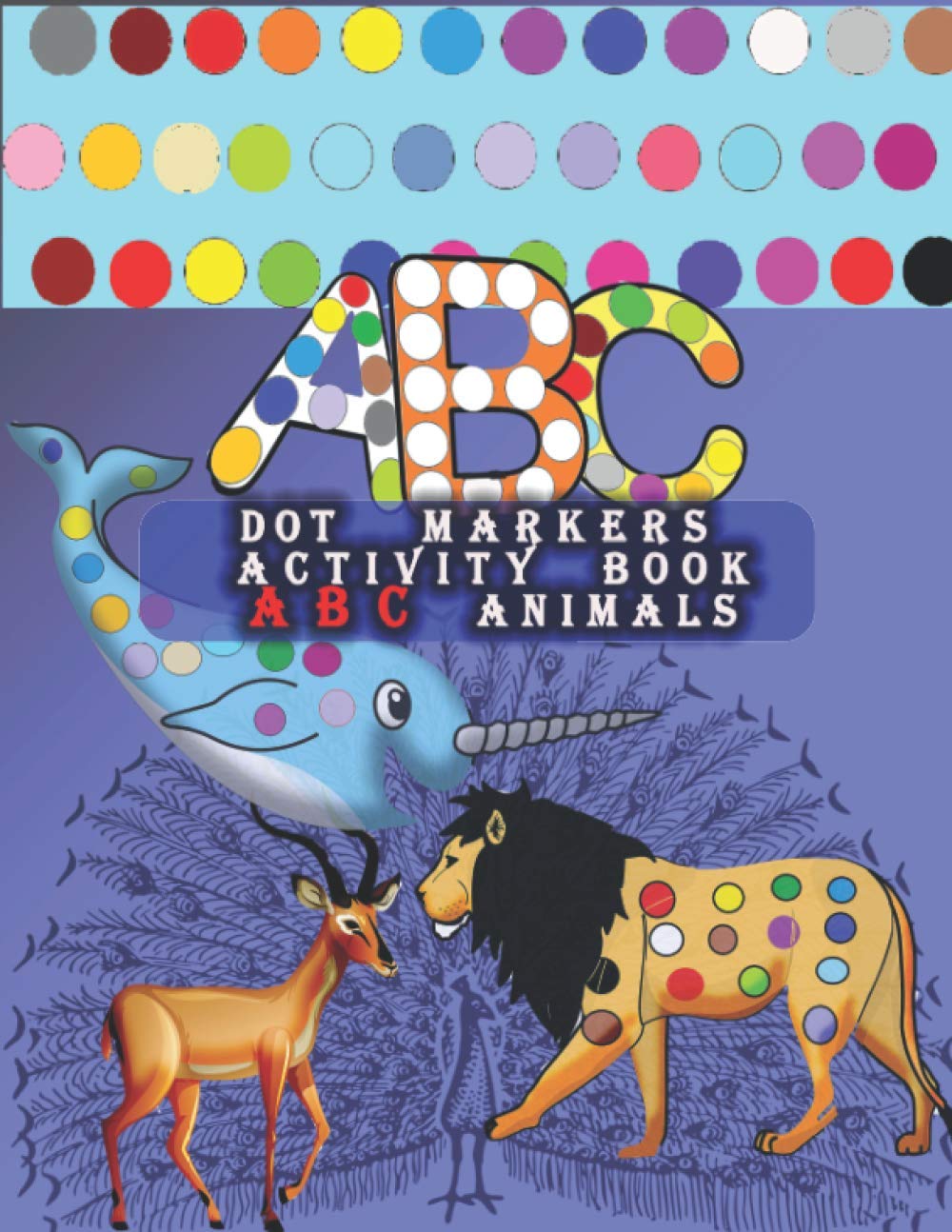 Dot Markers Activity Book ABC Animals: Learn the Alphabet by Coloring Beautiful Animals, Easy Guided BIG DOTS | Do a dot page a day