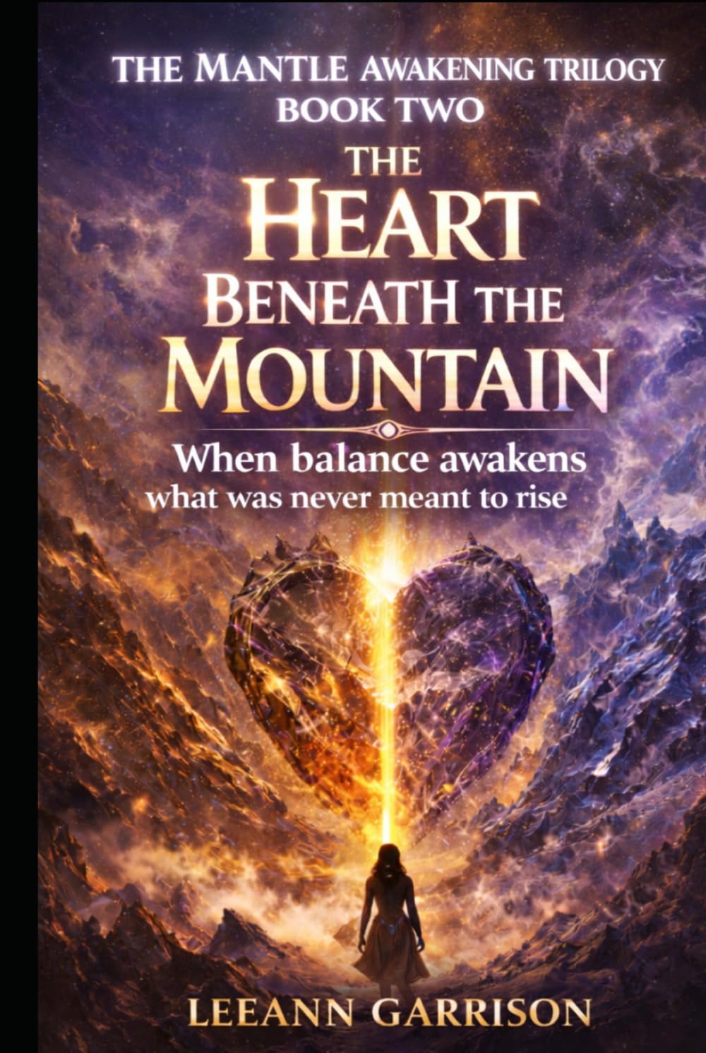 THE HEART BENEATH THE MOUNTAIN: WHEN BALANCE AWAKENS WHAT WAS NEVER MEANT TO RISE. EPIC FANTASY TRILOGY (THE MANTLE AWAKENING TRILOGY)
