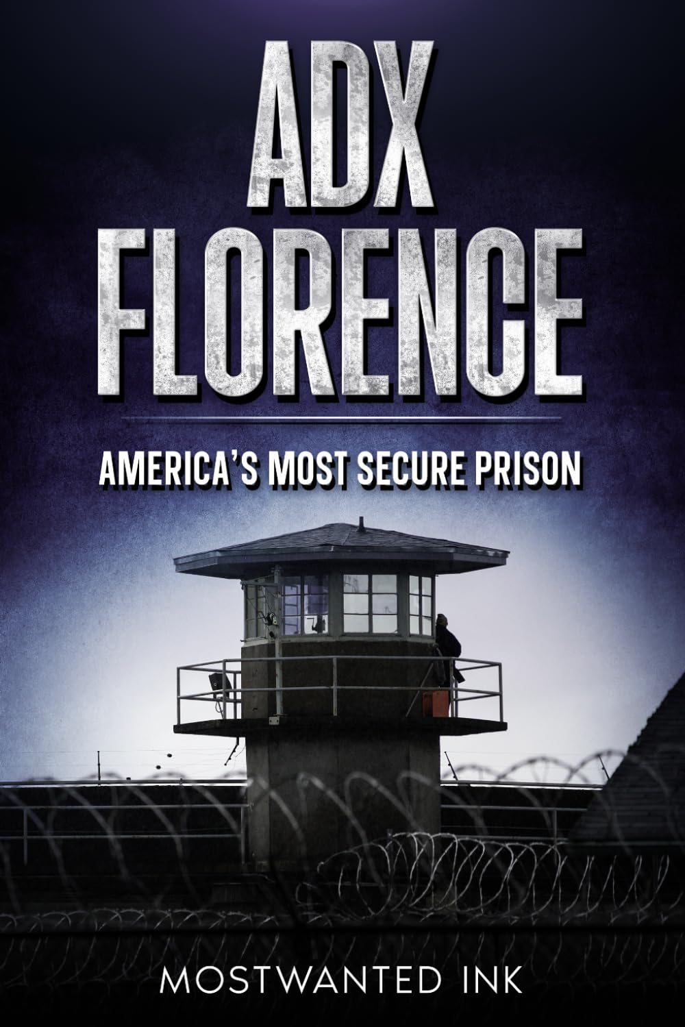 ADX Florence: America's Most Secure Prison: The True Story of Isolation, Control, and Survival Inside the Supermax (Notorious Prisons)