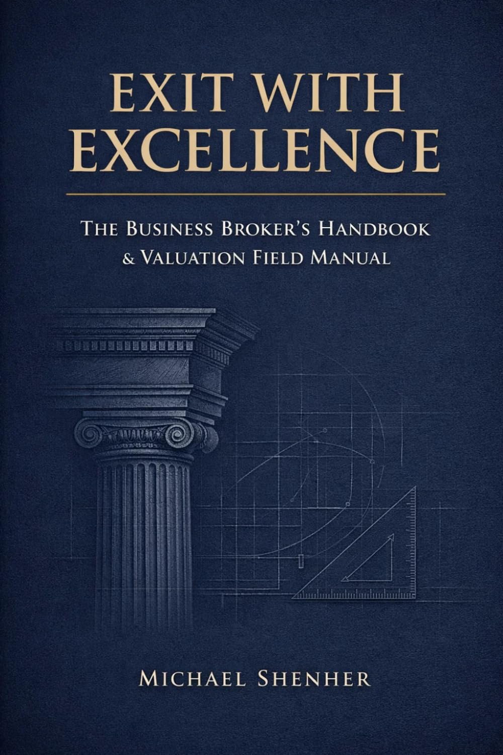 EXIT WITH EXCELLENCE The Business Broker’s Handbook & Valuation Field Manual