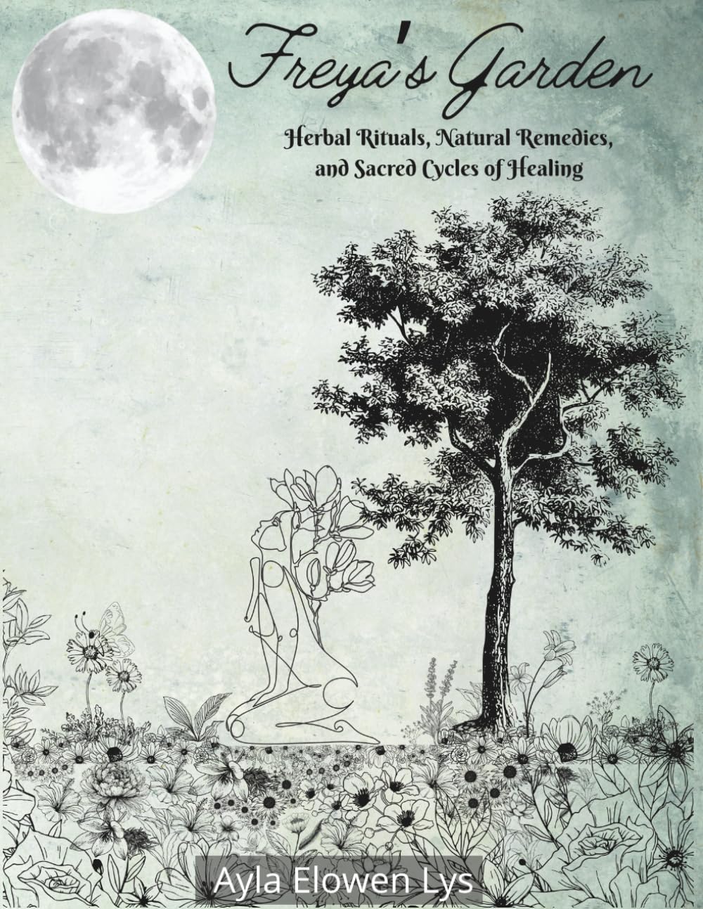 Freya's Garden: Herbal Rituals, Natural Remedies, and Sacred Cycles of Healing