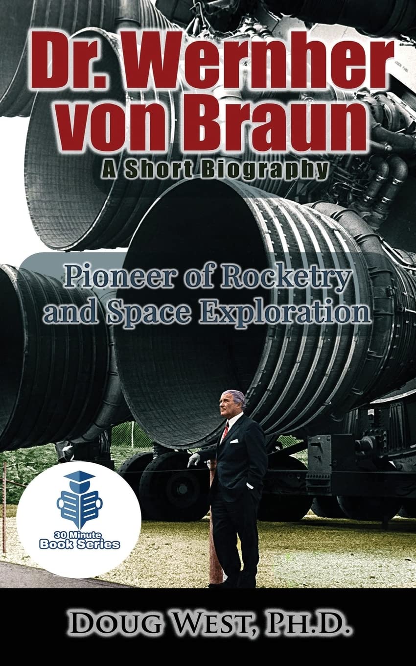 Dr. Wernher von Braun: A Short Biography: Pioneer of Rocketry and Space Exploration: Volume 24 (30 Minute Book Series)
