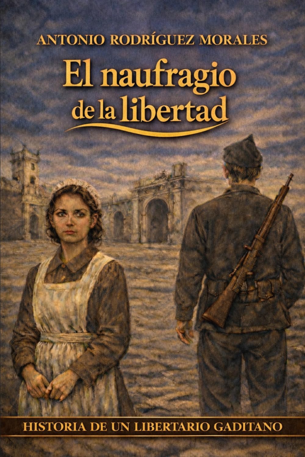 El naufragio de la libertad: Historia de un libertario gaditano (Sólo el mar es libre)