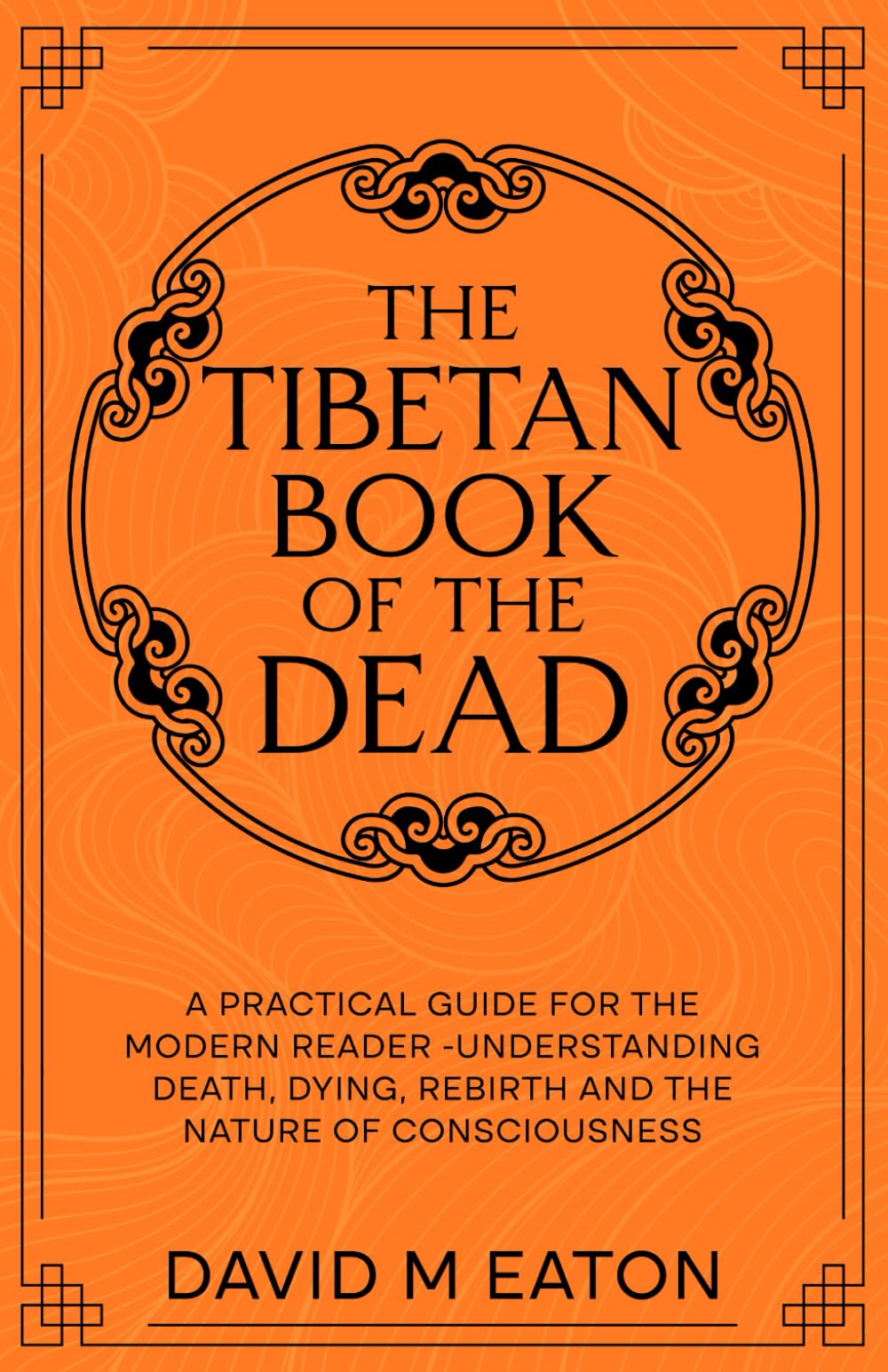 The Tibetan Book of the Dead: A Practical Guide for the Modern Reader Understanding Death, Dying, Rebirth, and the Nature of Consciousness (Maps of the Inner World)