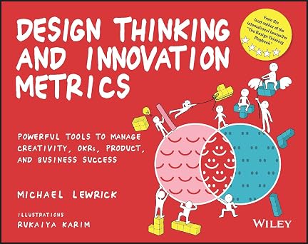 Design Thinking and Innovation Metrics Powerful Tools to Manage Creativity, OKRs, Product, and Business Success Design Thinking Series