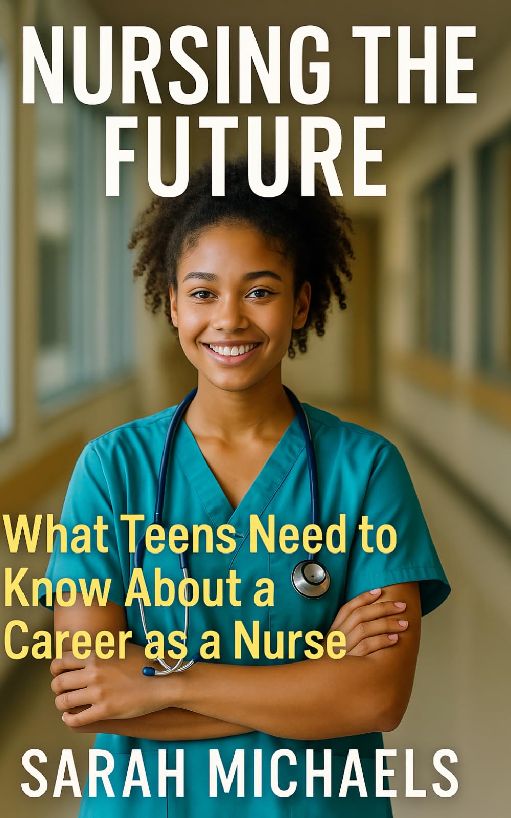 Nursing the Future: What Teens Need to Know About a Career as a Nurse (Careers For Teens)