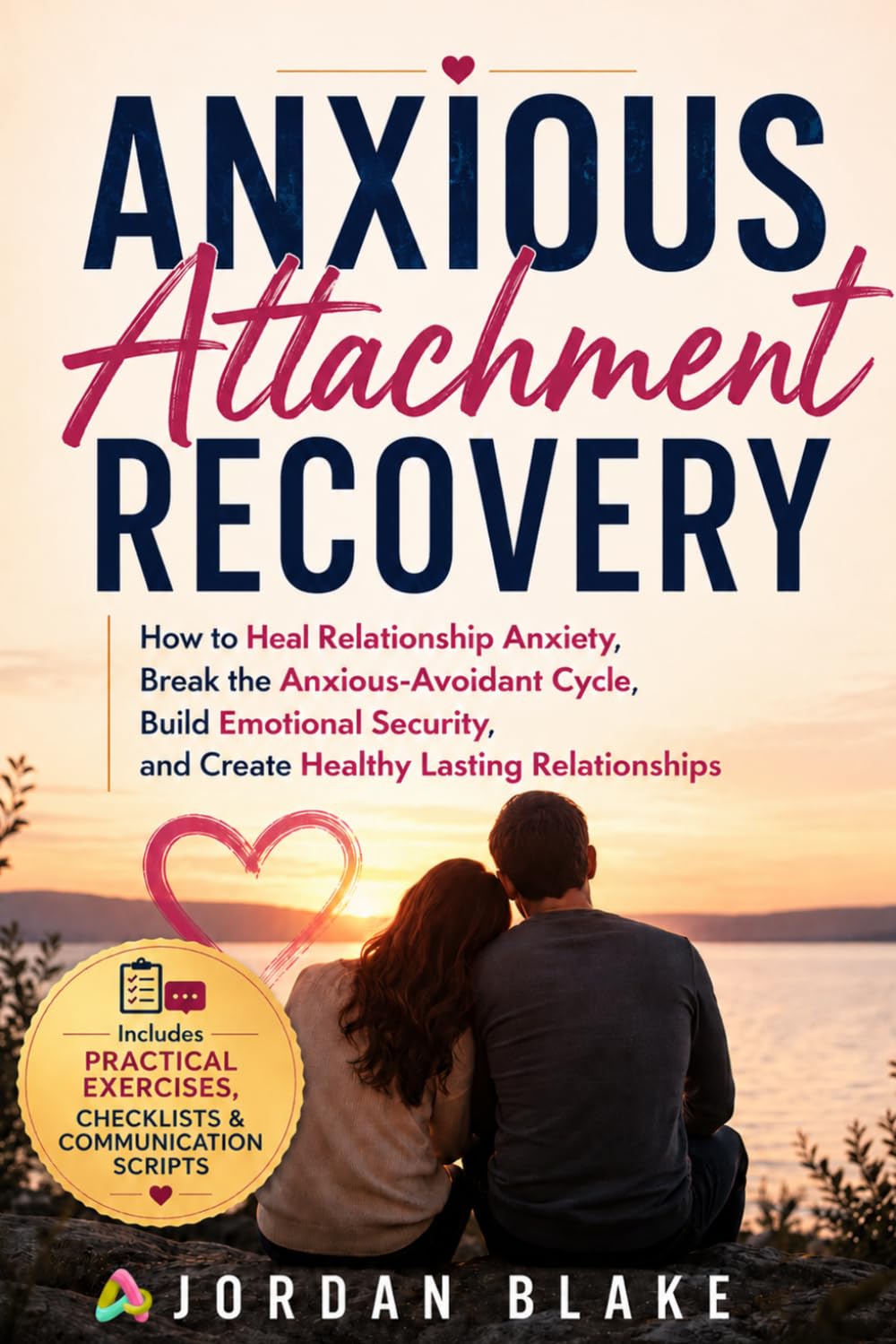 Anxious Attachment Recovery: How to Heal Relationship Anxiety, Break the Anxious-Avoidant Cycle, Build Emotional Security, and Create Healthy Lasting Relationships
