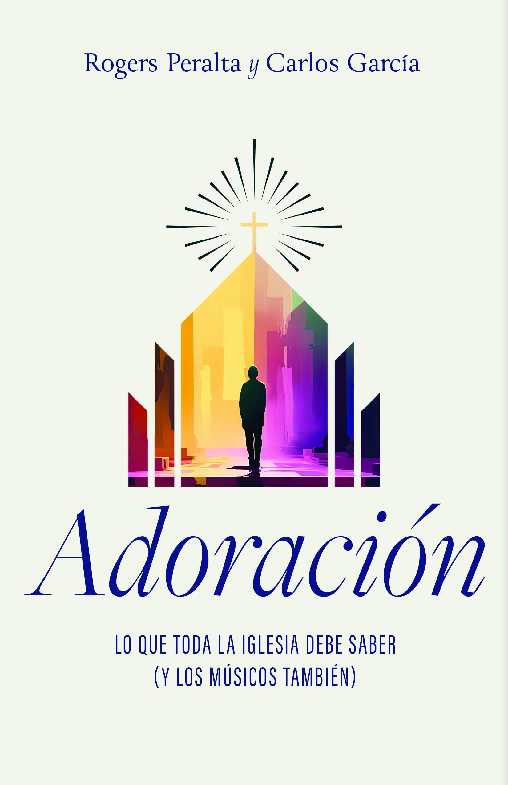 Adoración: Lo Que Todo Músico Debe Saber (Y La Iglesia También): Lo Que Toda La Iglesia Debe Saber (Y Los Músicos También)