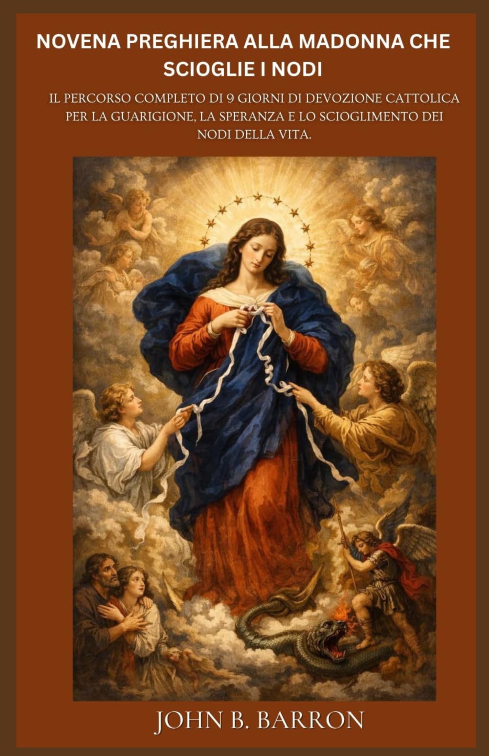 NOVENA PREGHIERA ALLA MADONNA CHE SCIOGLIE I NODI: Il percorso completo di 9 giorni di devozione cattolica per la guarigione, la speranza e lo scioglimento dei nodi della vita.(Italian Edition)