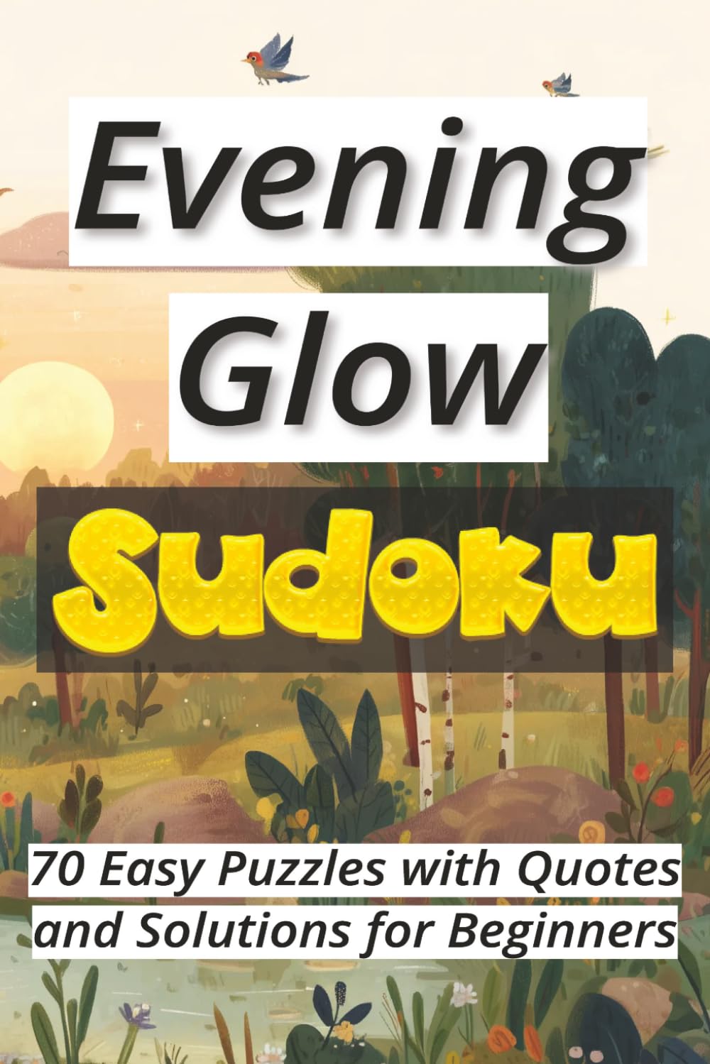 Evening Glow Sudoku: 70 Easy Puzzles with Quotes and Solutions for Beginners Ι Sudoku Serenity Series Ι Relax and Calm Ι 6x9 inches, 106 pages