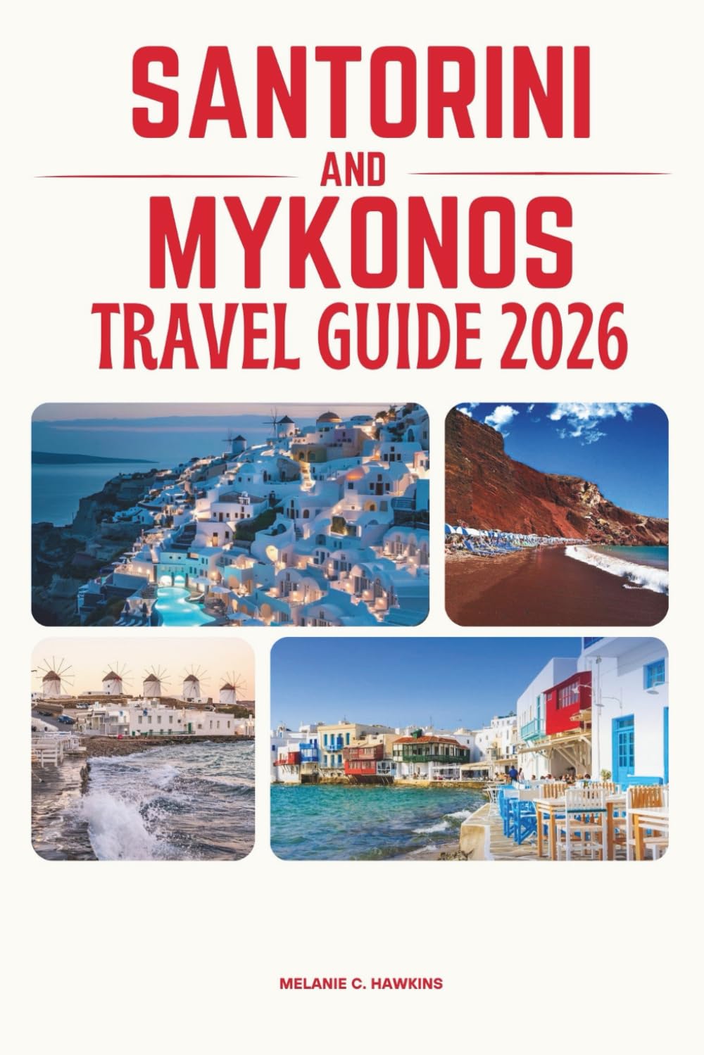 SANTORINI AND MYKONOS TRAVEL GUIDE 2026: Discover Greece’s Most Iconic Islands: Perfect Itineraries, Stunning Beaches, Local Secrets, Luxury Stays, ... Unforgettable Cyclades Escape (Detailed Map).