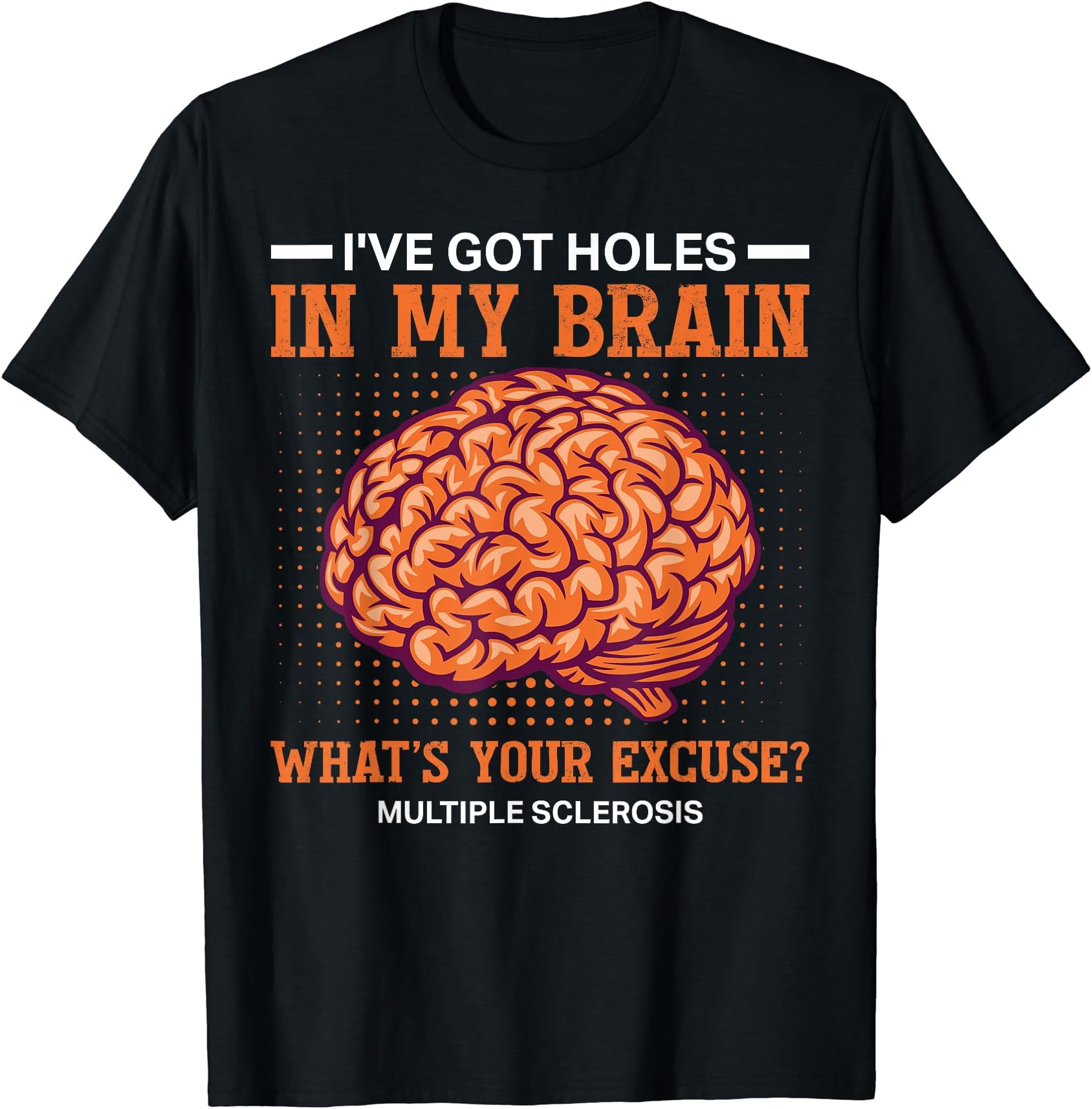 MS Awareness Funny Multiple Sclerosis AwarenessMS I've Got Holes In My Brain Multiple Sclerosis Awareness T-ShirtOEKO-TEX STANDARD 100