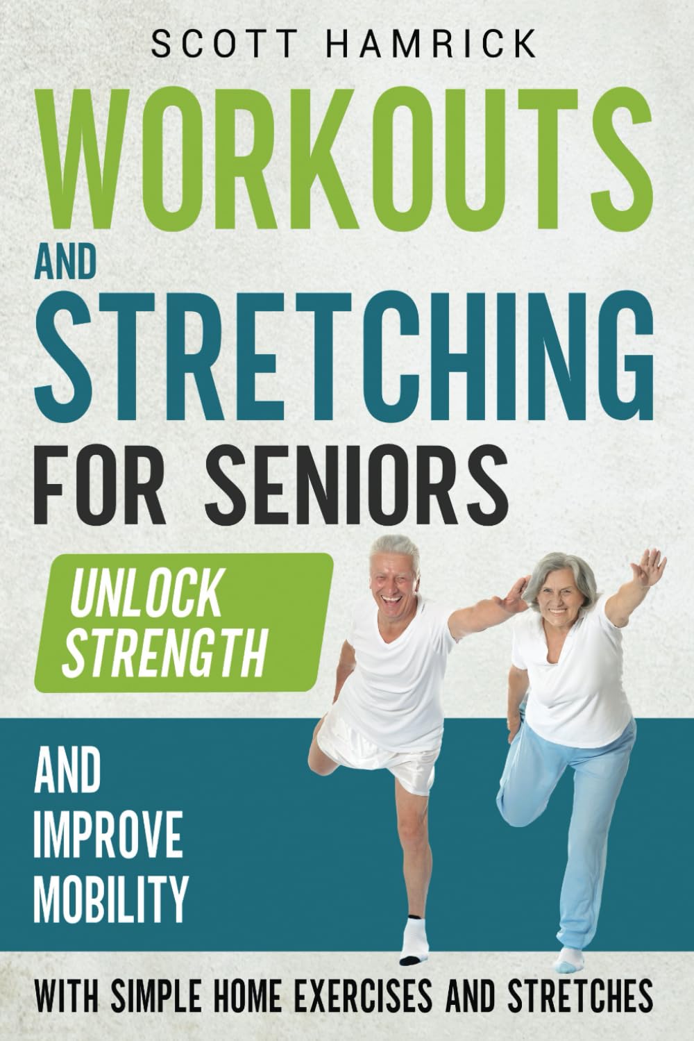 Workouts and Stretching for Seniors: Unlock Strength and Improve Mobility with Simple Home Exercises and Stretches (Staying Fit)