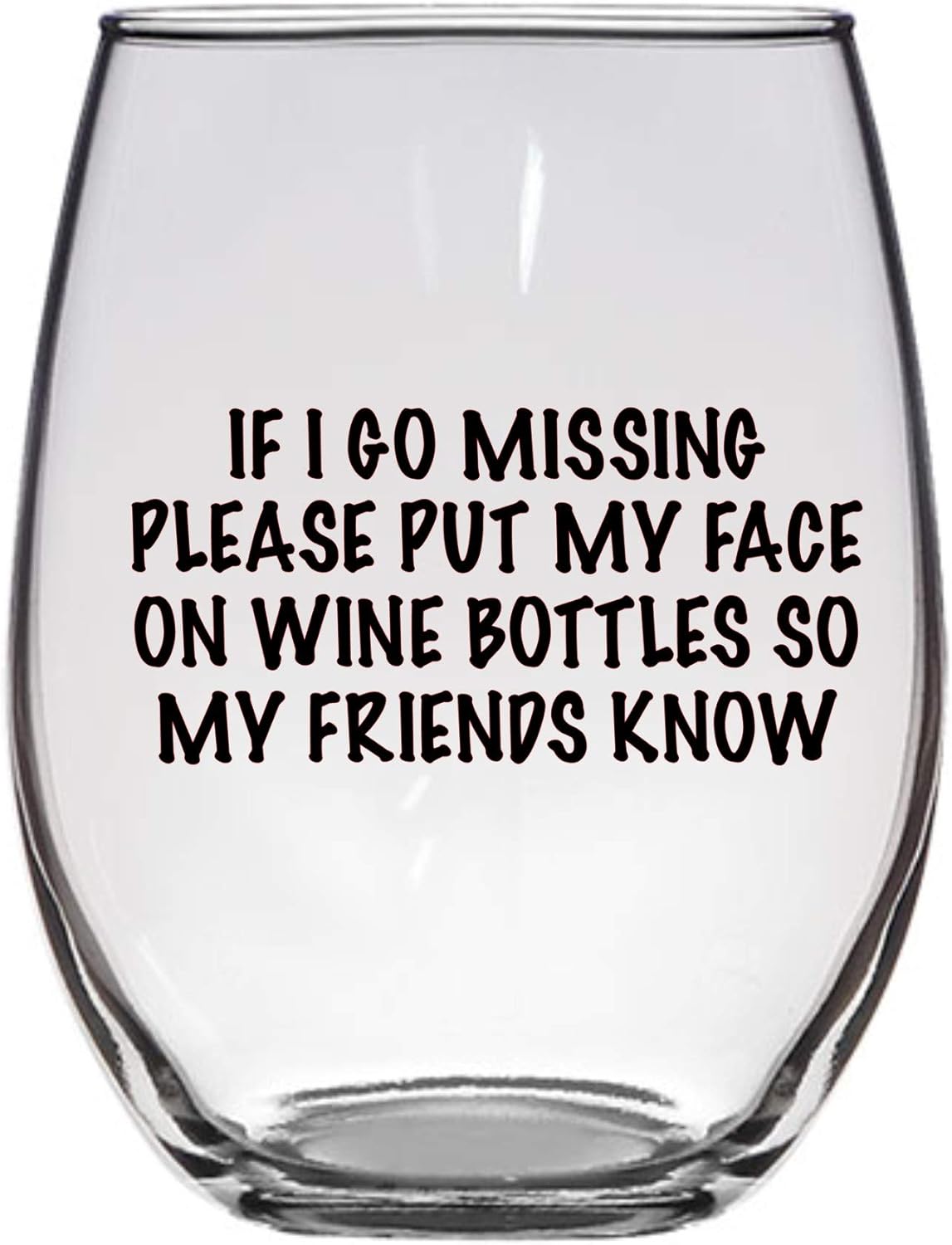 If I Go Missing Please Put My Face on Wine Bottles so My Friends Know, 21 Oz, Funny Sarcastic Wine Glass, Friend Gift