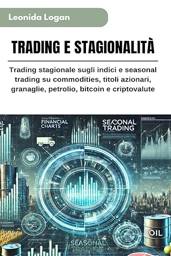 TRADING E STAGIONALITÀ: Trading stagionale sugli indici e seasonal trading su commodities, titoli azionari, granaglie, petrolio, bitcoin e criptovalute: 3
