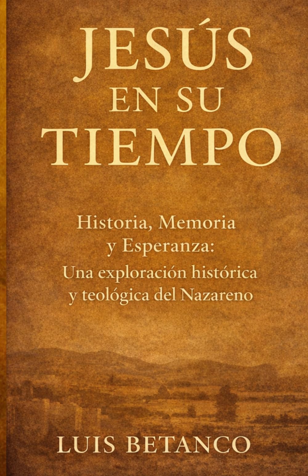 Jesús en su tiempo: Historia, memoria y esperanza: una exploración histórica y teológica del Nazareno