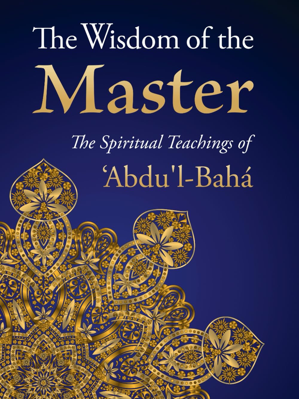 Wisdom of the Master: The Spiritual Teachings Of 'Abdu'l-Baha