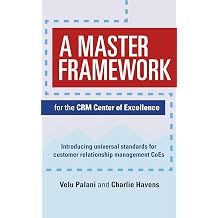 A Master Framework for the CRM Center of Excellence Introducing universal standards for customer relationship management CoEs