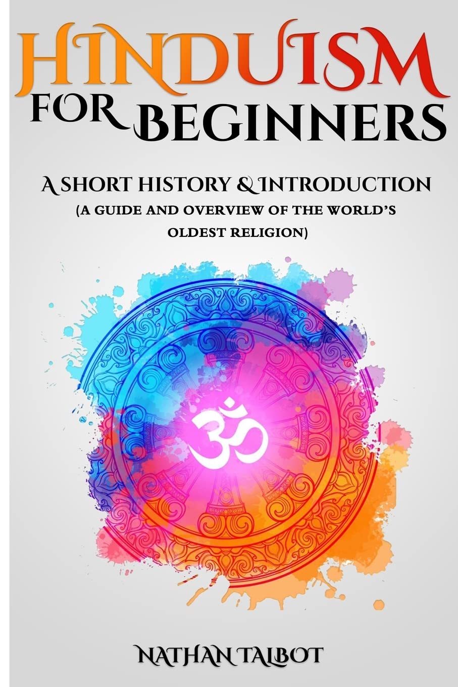 Hinduism for Beginners: A Short History and Introduction (A Guide and Overview of the World’s Oldest Religion)