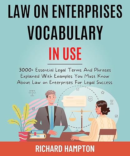 Law On Enterprises Vocabulary In Use: 3000+ Essential Legal Terms And Phrases Explained With Examples You Must Know About Law On Enterprises For Legal Success. (Legal Success Secrets Book 9)