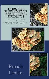 Herbs and Supplements for College Students: The most effective supplements, herbs, and activities to fight low energy, depression, & addiction. Achieve your dreams!