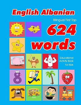 English - Albanian Bilingual First Top 624 Words Educational Activity Book for Kids Easy vocabulary learning flashcards best for infants babies ... 624 Basic First Words for Children
