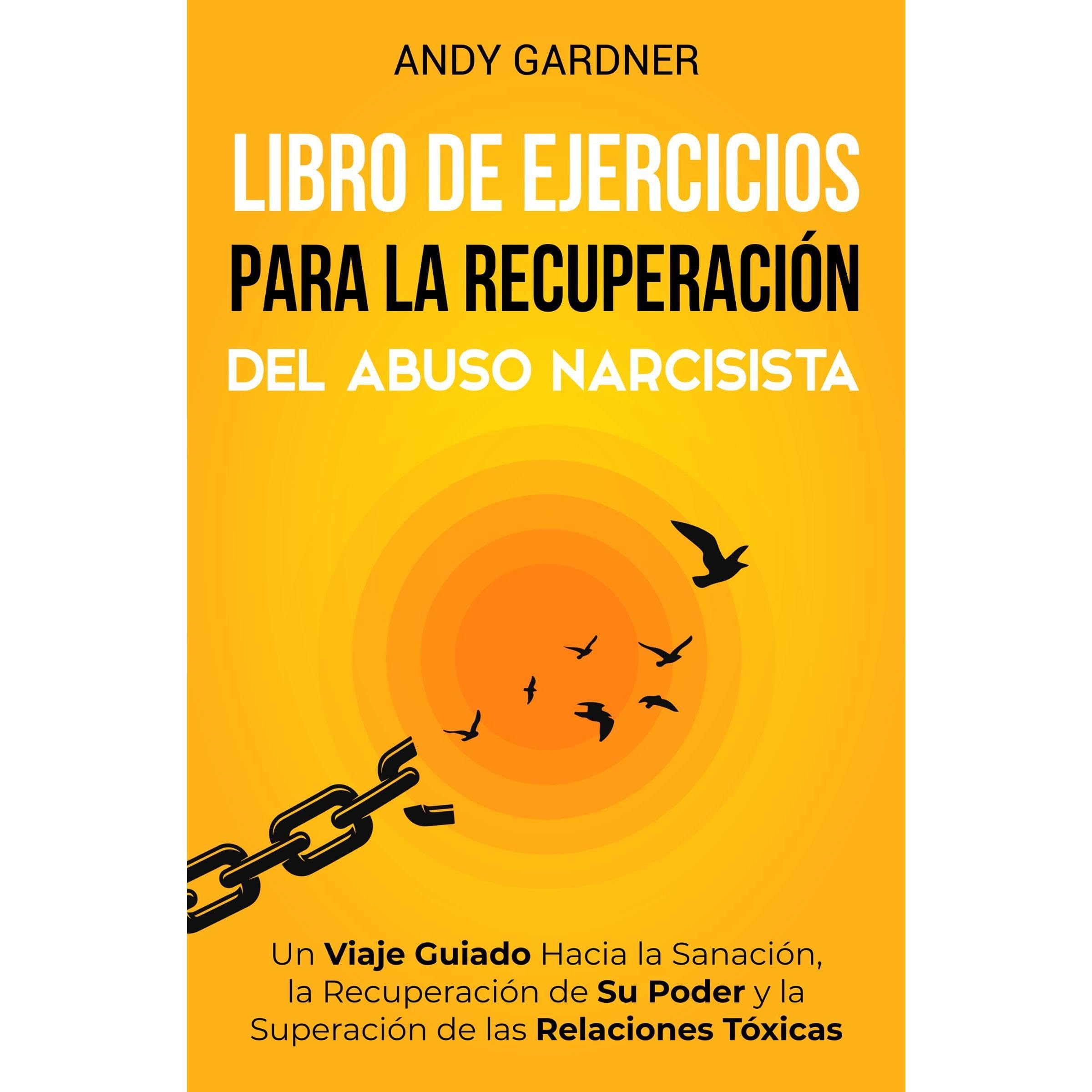 Libro de ejercicios para la recuperación del abuso narcisista: Un viaje guiado hacia la sanación, la recuperación de su poder y la superación de las relaciones tóxicas