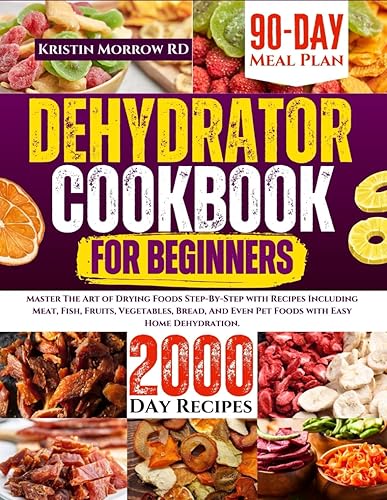 DEHYDRATOR COOKBOOK FOR BEGINNERS: Master The Art of Drying Foods Step-By-Step with Recipes Including Meat, Fish, Fruits, Vegetables, Bread, And Even Pet Foods with Easy Home Dehydration.: 4