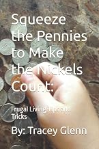 Squeeze the Pennies to Make the Nickels Count:: Frugal Living Tips and Tricks