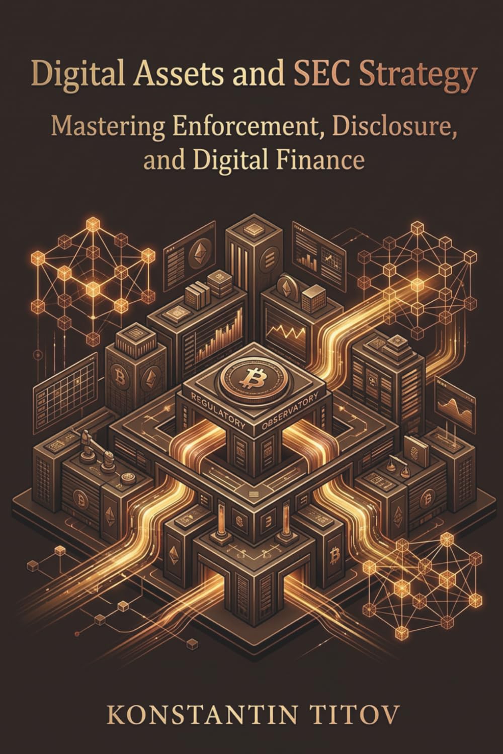 Digital Assets and SEC Strategy: Mastering Enforcement, Disclosure, and Digital Finance: 2 (Crypto Regulatory Intelligence)