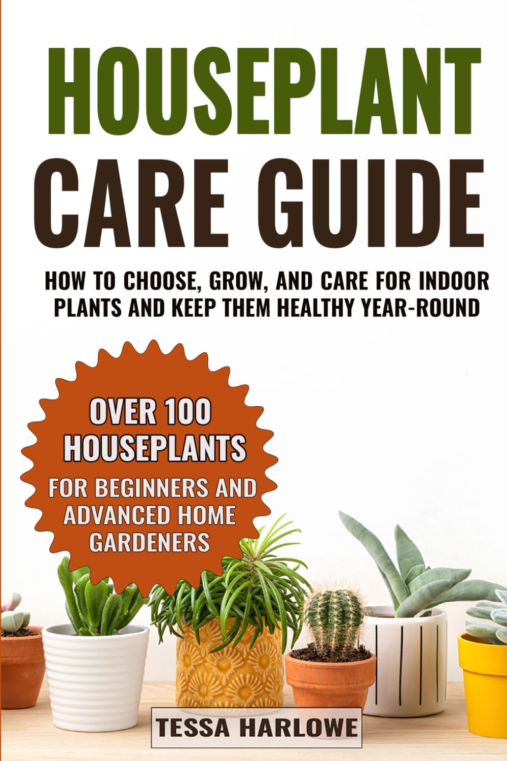 Houseplant Care Guide: How to Choose, Grow, and Care for Indoor Plants and Keep Them Healthy Year-Round — Over 100 Houseplants for Beginners and Advanced Home Gardeners      Paperback – August 15, 2025