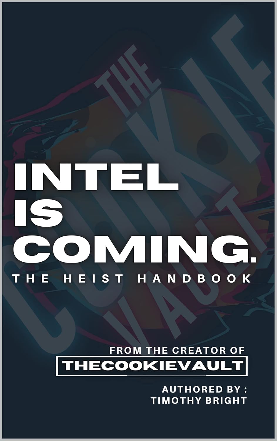 Intel is Coming: The Heist Handbook: from The Creator of The Cookie Vault
