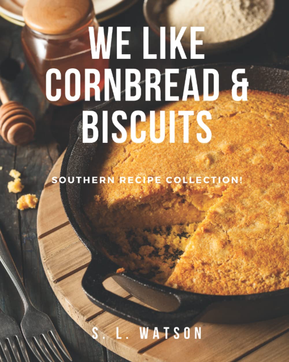 We Like Cornbread & Biscuits: Southern Recipe Collection! (Southern Cooking Recipes)