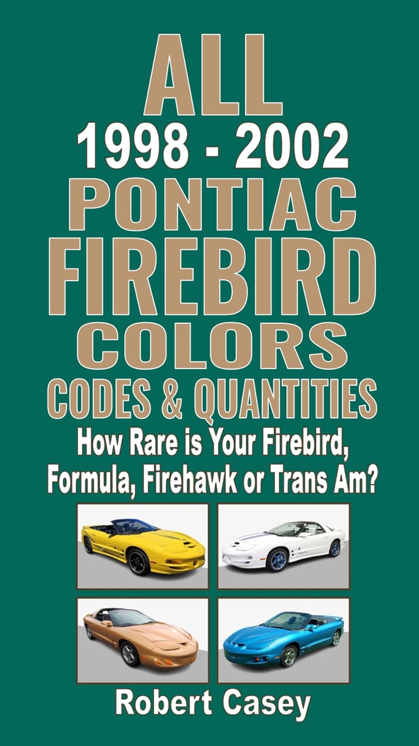 All 1998-2002 Pontiac Firebird Colors, Codes & Quantities: How Rare is Your Firebird, Formula, Firehawk or Trans Am?      Paperback – December 12, 2021